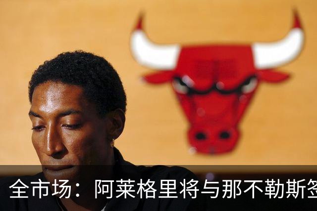 全市场：阿莱格里将与那不勒斯签约2＋1年，合同不含提前解约条款